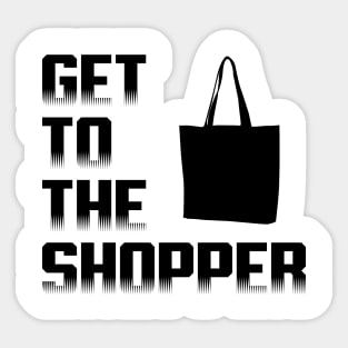 Get To The Shopper - Black txt Sticker